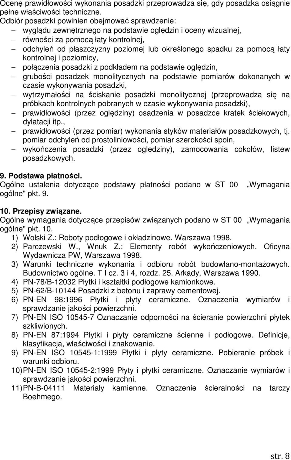 spadku za pomocą łaty kontrolnej i poziomicy, połączenia posadzki z podkładem na podstawie oględzin, grubości posadzek monolitycznych na podstawie pomiarów dokonanych w czasie wykonywania posadzki,