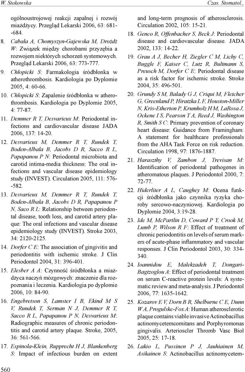 Chłopicki S: Farmakologia śródbłonka w atherothrombosis. Kardiologia po Dyplomie 2005, 4: 60-66. 10. Chłopicki S: Zapalenie śródbłonka w atherothrombosis. Kardiologia po Dyplomie 2005, 4: 77-87. 11.