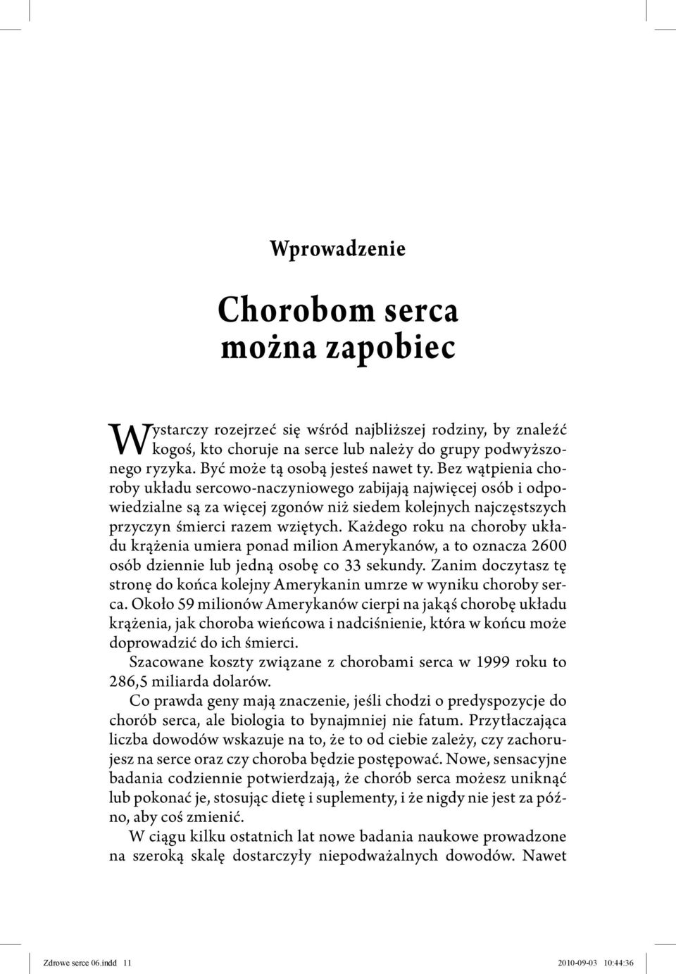 Bez wątpienia choroby układu sercowo-naczyniowego zabijają najwięcej osób i odpowiedzialne są za więcej zgonów niż siedem kolejnych najczęstszych przyczyn śmierci razem wziętych.