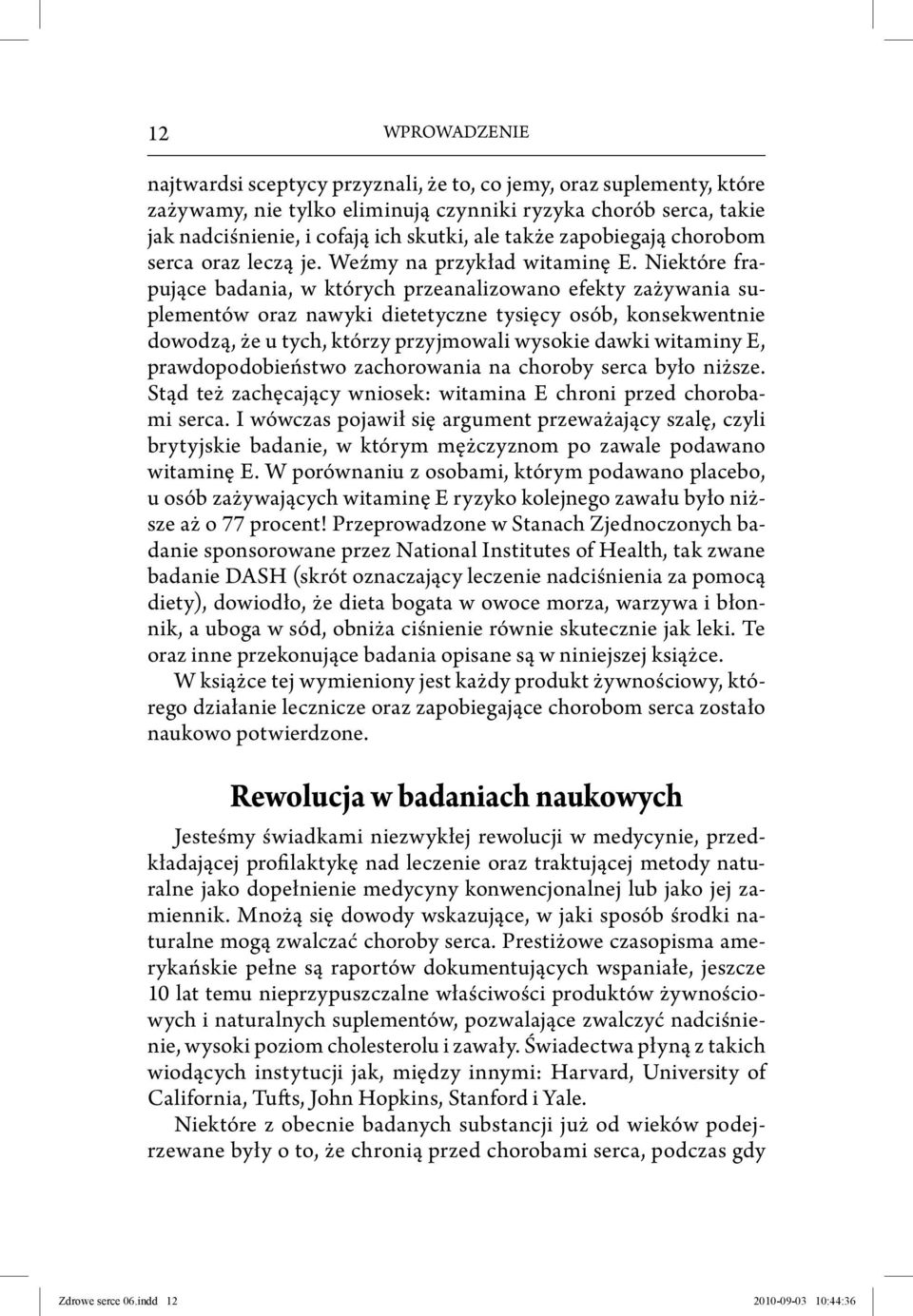 Niektóre frapujące badania, w których przeanalizowano efekty zażywania suplementów oraz nawyki dietetyczne tysięcy osób, konsekwentnie dowodzą, że u tych, którzy przyjmowali wysokie dawki witaminy E,