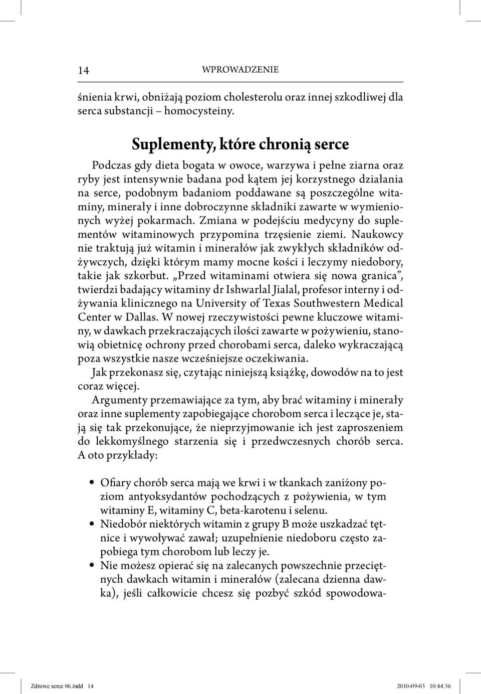 poszczególne witaminy, minerały i inne dobroczynne składniki zawarte w wymienionych wyżej pokarmach. Zmiana w podejściu medycyny do suplementów witaminowych przypomina trzęsienie ziemi.