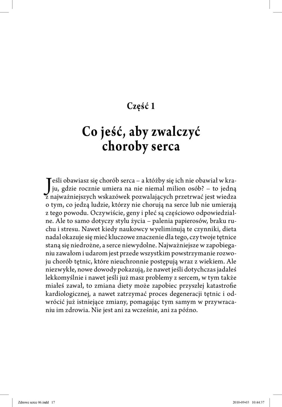 Oczywiście, geny i płeć są częściowo odpowiedzialne. Ale to samo dotyczy stylu życia palenia papierosów, braku ruchu i stresu.