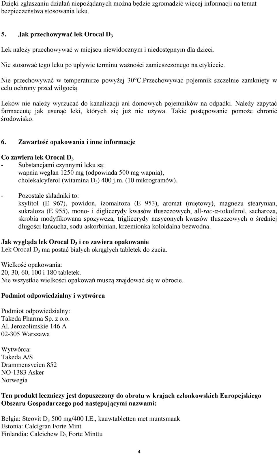 Nie przechowywać w temperaturze powyżej 30 C.Przechowywać pojemnik szczelnie zamknięty w celu ochrony przed wilgocią. Leków nie należy wyrzucać do kanalizacji ani domowych pojemników na odpadki.