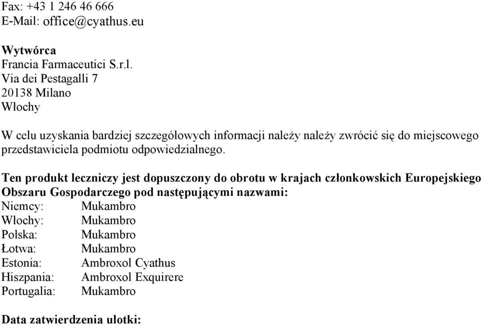 Via dei Pestagalli 7 20138 Milano Włochy W celu uzyskania bardziej szczegółowych informacji należy należy zwrócić się do miejscowego