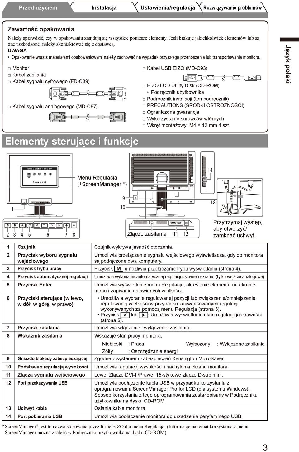 Monitor Kabel zasilania Kabel sygnału cyfrowego (FD-C9) Kabel sygnału analogowego (MD-C87) Kabel USB EIZO (MD-C9) EIZO LCD Utility Disk (CD-ROM) Podręcznik użytkownika Podręcznik instalacji (ten