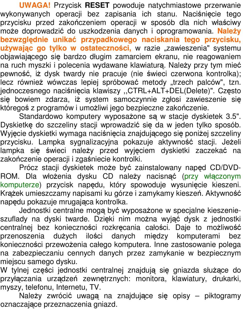 Należy bezwzględnie unikać przypadkowego naciskania tego przycisku, używając go tylko w ostateczności, w razie zawieszenia" systemu objawiającego się bardzo długim zamarciem ekranu, nie reagowaniem