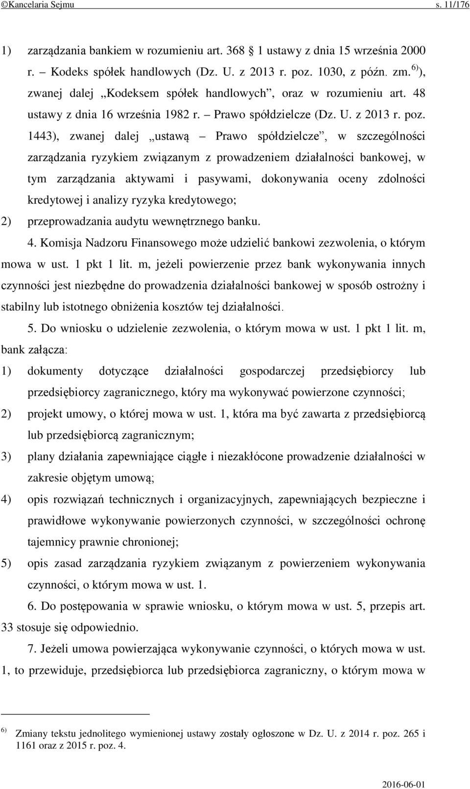 1443), zwanej dalej ustawą Prawo spółdzielcze, w szczególności zarządzania ryzykiem związanym z prowadzeniem działalności bankowej, w tym zarządzania aktywami i pasywami, dokonywania oceny zdolności