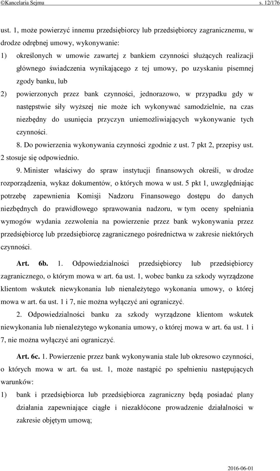 świadczenia wynikającego z tej umowy, po uzyskaniu pisemnej zgody banku, lub 2) powierzonych przez bank czynności, jednorazowo, w przypadku gdy w następstwie siły wyższej nie może ich wykonywać