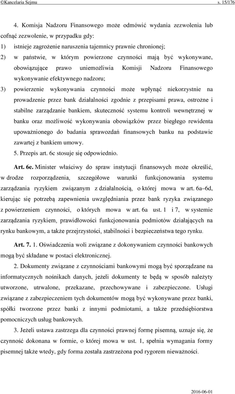 czynności mają być wykonywane, obowiązujące prawo uniemożliwia Komisji Nadzoru Finansowego wykonywanie efektywnego nadzoru; 3) powierzenie wykonywania czynności może wpłynąć niekorzystnie na