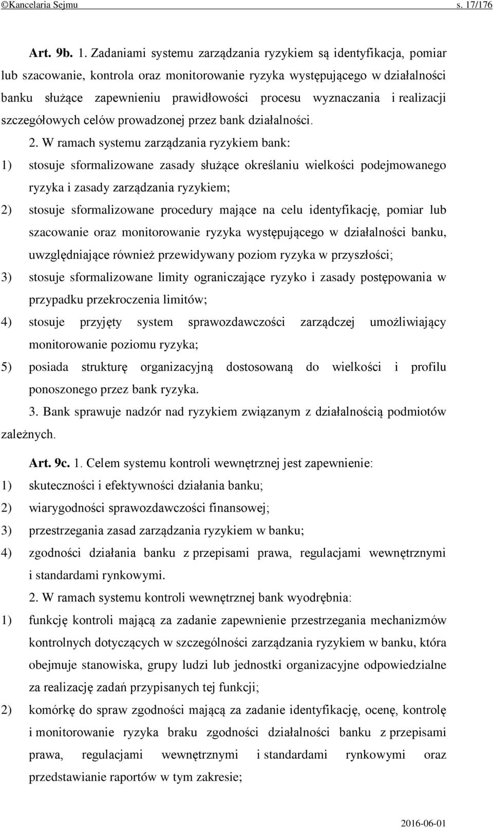 Zadaniami systemu zarządzania ryzykiem są identyfikacja, pomiar lub szacowanie, kontrola oraz monitorowanie ryzyka występującego w działalności banku służące zapewnieniu prawidłowości procesu