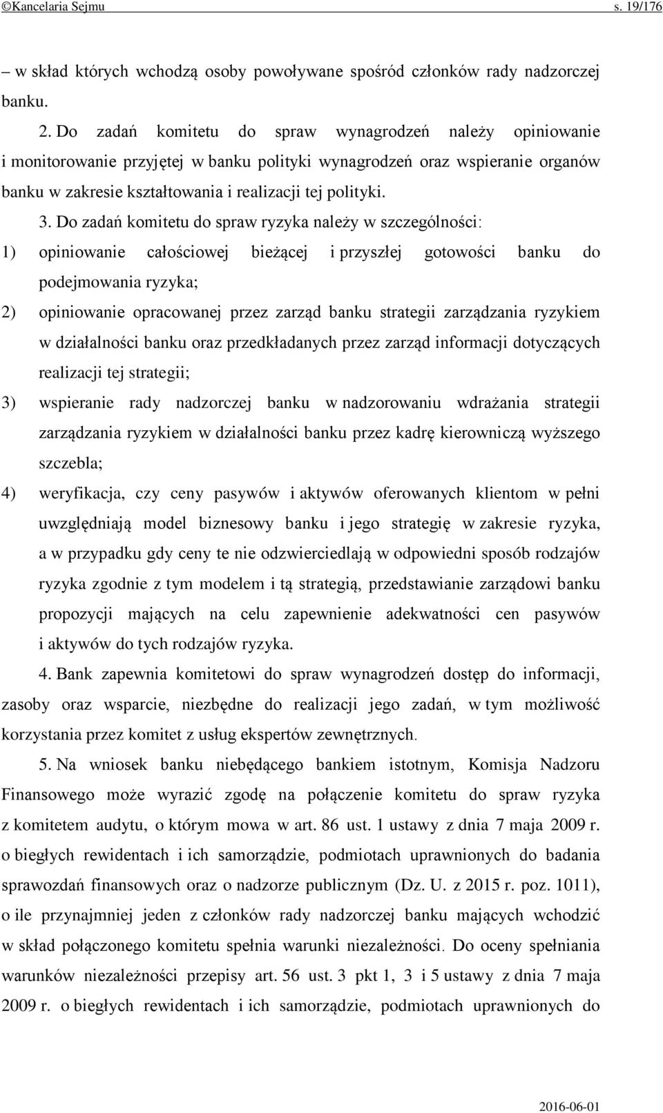 Do zadań komitetu do spraw ryzyka należy w szczególności: 1) opiniowanie całościowej bieżącej i przyszłej gotowości banku do podejmowania ryzyka; 2) opiniowanie opracowanej przez zarząd banku