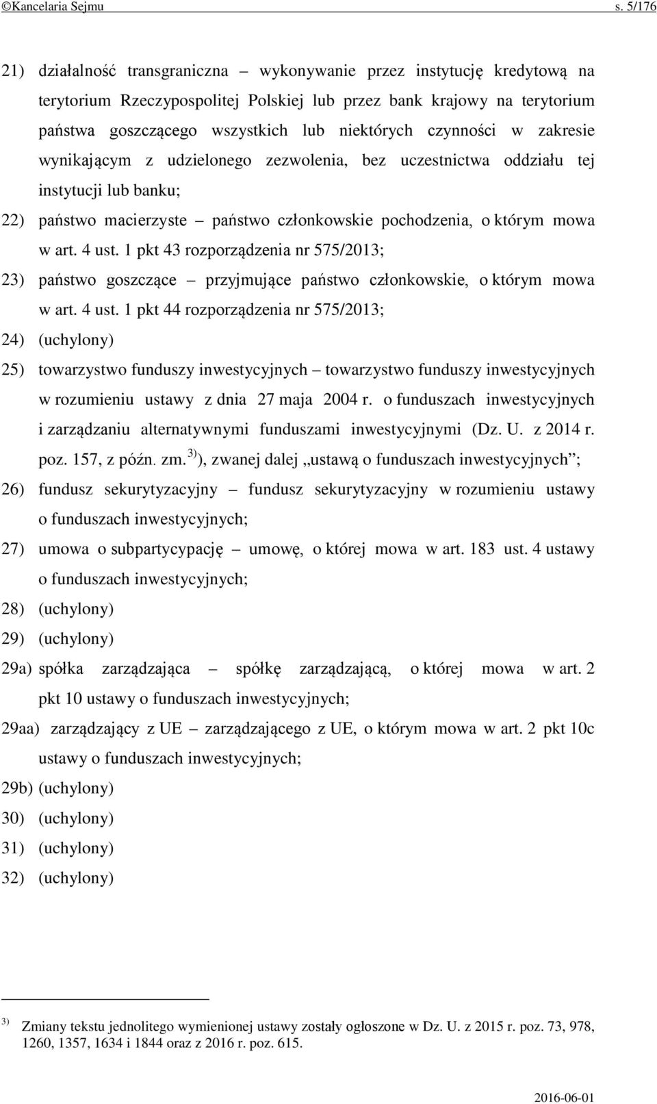 czynności w zakresie wynikającym z udzielonego zezwolenia, bez uczestnictwa oddziału tej instytucji lub banku; 22) państwo macierzyste państwo członkowskie pochodzenia, o którym mowa w art. 4 ust.