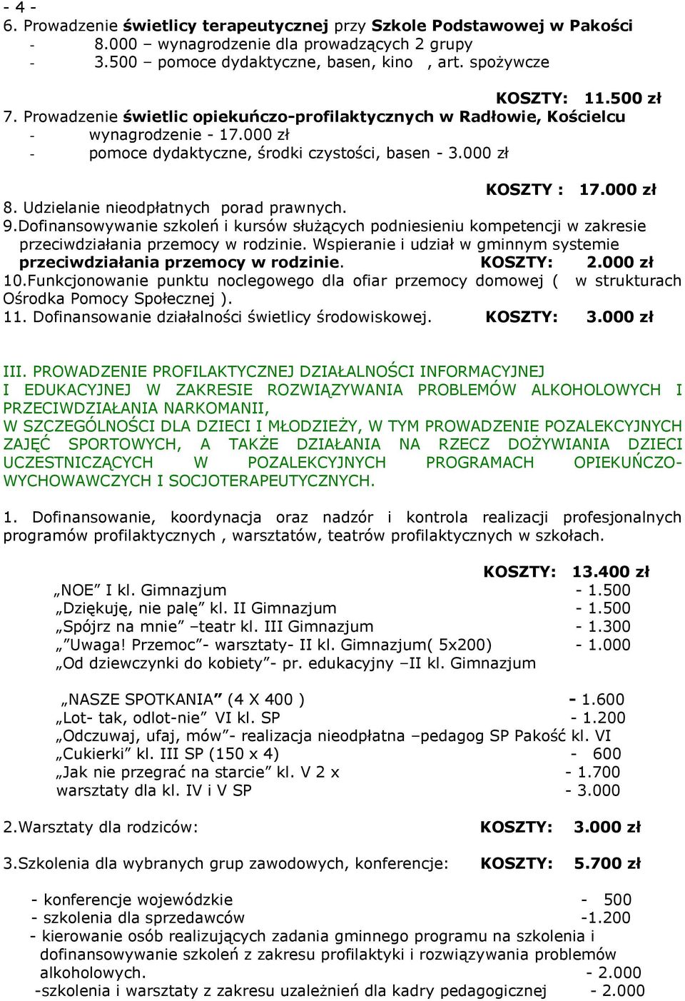 Udzielanie nieodpłatnych porad prawnych. 9.Dofinansowywanie szkoleń i kursów służących podniesieniu kompetencji w zakresie przeciwdziałania przemocy w rodzinie.