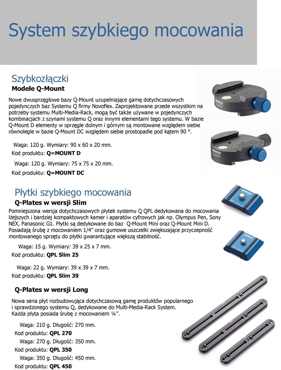 W bazie Q-Mount D elementy w sprzęgle dolnym i górnym są montowane względem siebie równolegle w bazie Q-Mount DC względem siebie prostopadle pod kątem 90. Waga: 120 g. Wymiary: 90 x 60 x 20 mm.