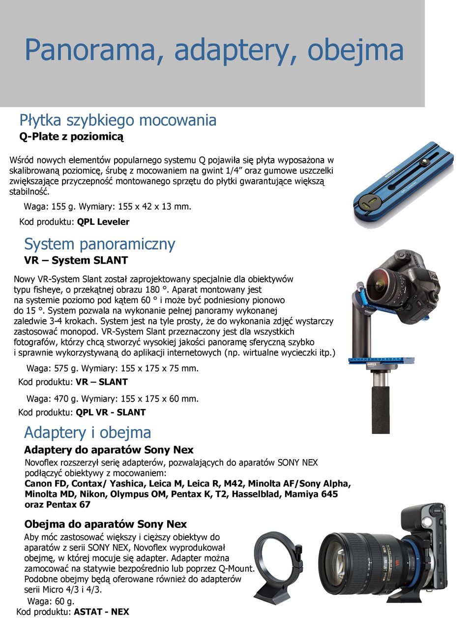 Kod produktu: QPL Leveler System panoramiczny VR System SLANT Nowy VR-System Slant został zaprojektowany specjalnie dla obiektywów typu fisheye, o przekątnej obrazu 180.