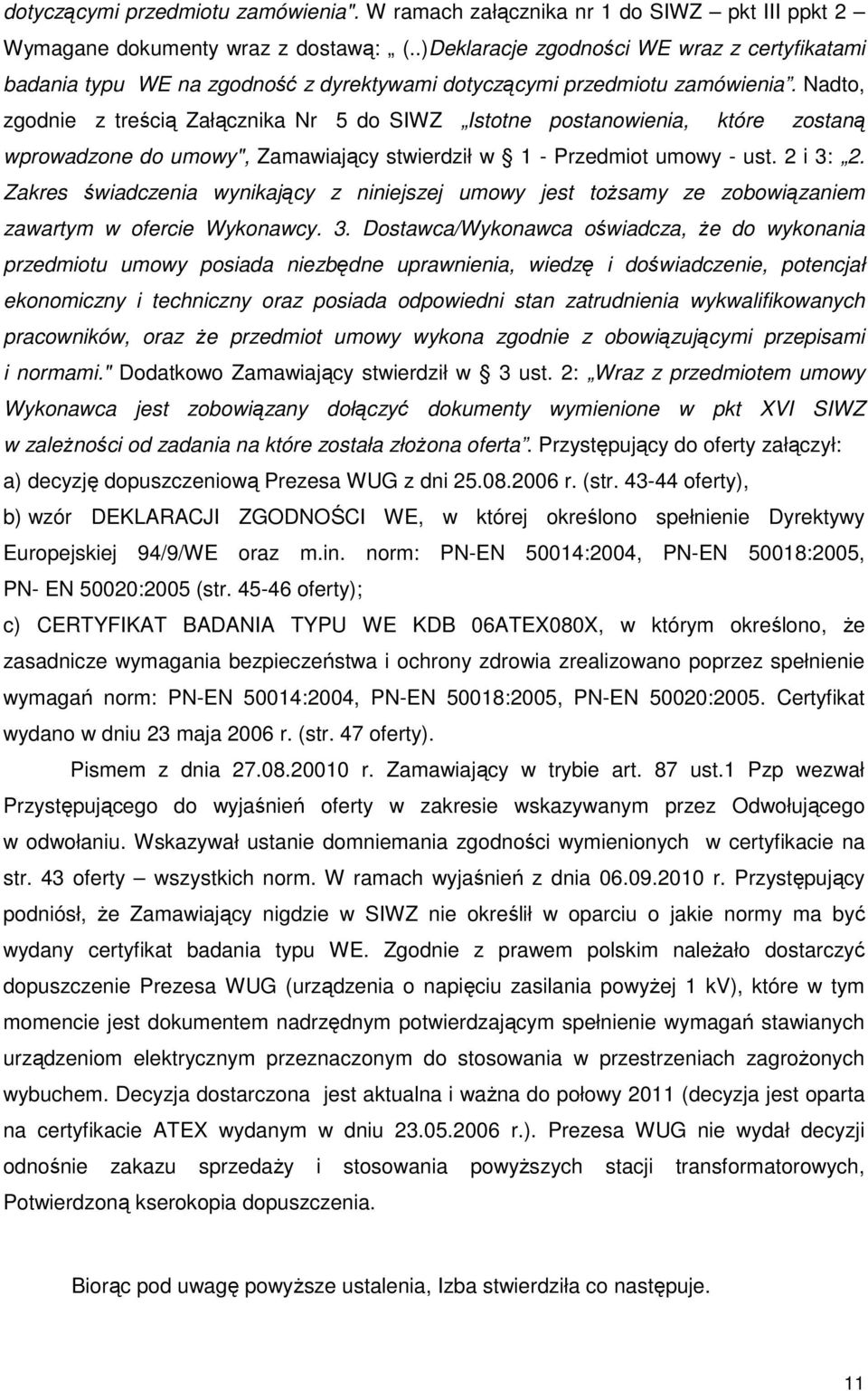 Nadto, zgodnie z treścią Załącznika Nr 5 do SIWZ Istotne postanowienia, które zostaną wprowadzone do umowy", Zamawiający stwierdził w 1 - Przedmiot umowy - ust. 2 i 3: 2.