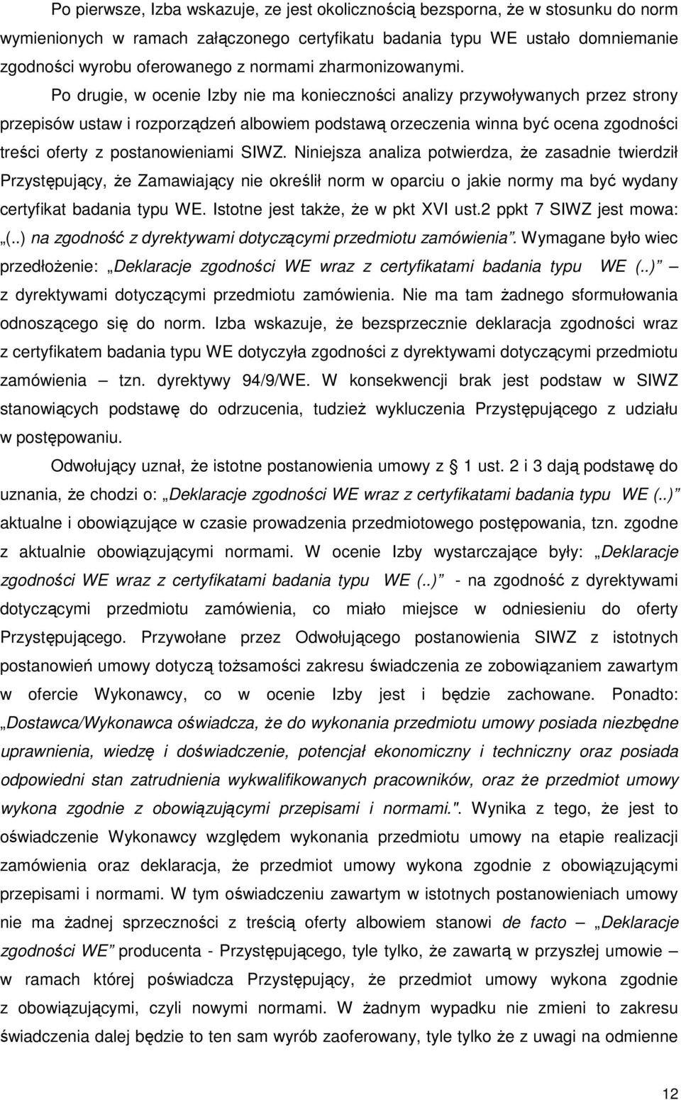 Po drugie, w ocenie Izby nie ma konieczności analizy przywoływanych przez strony przepisów ustaw i rozporządzeń albowiem podstawą orzeczenia winna być ocena zgodności treści oferty z postanowieniami