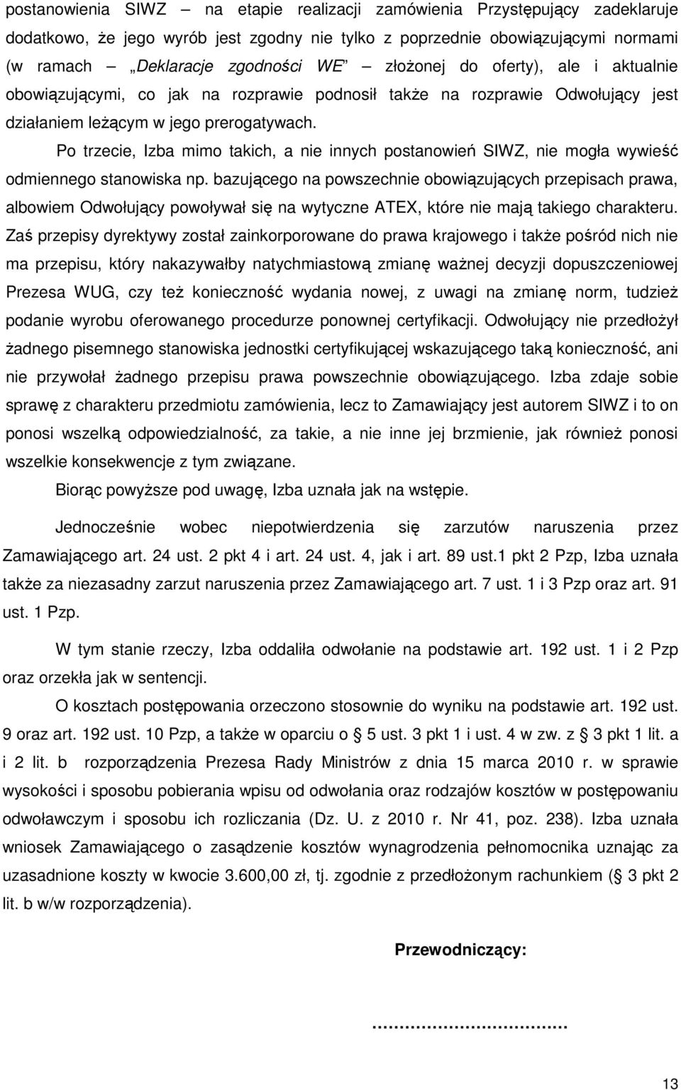 Po trzecie, Izba mimo takich, a nie innych postanowień SIWZ, nie mogła wywieść odmiennego stanowiska np.