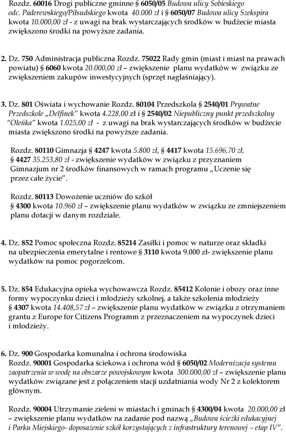 75022 Rady gmin (miast i miast na prawach powiatu) 6060 kwota 20.000,00 zł zwiększenie planu wydatków w związku ze zwiększeniem zakupów inwestycyjnych (sprzęt nagłaśniający). 3. Dz.