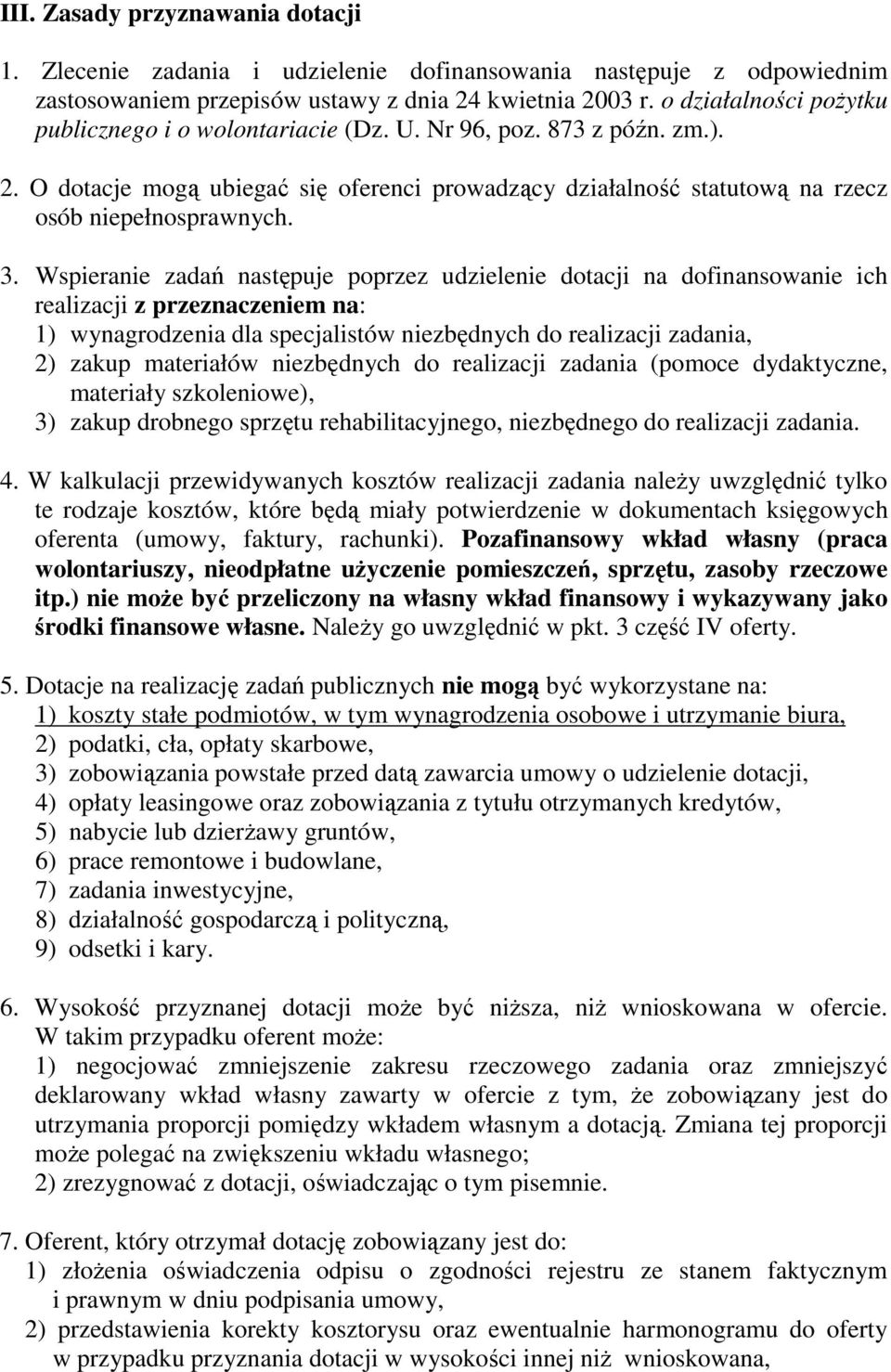 Wspieranie zadań następuje poprzez udzielenie dotacji na dofinansowanie ich realizacji z przeznaczeniem na: 1) wynagrodzenia dla specjalistów niezbędnych do realizacji zadania, 2) zakup materiałów