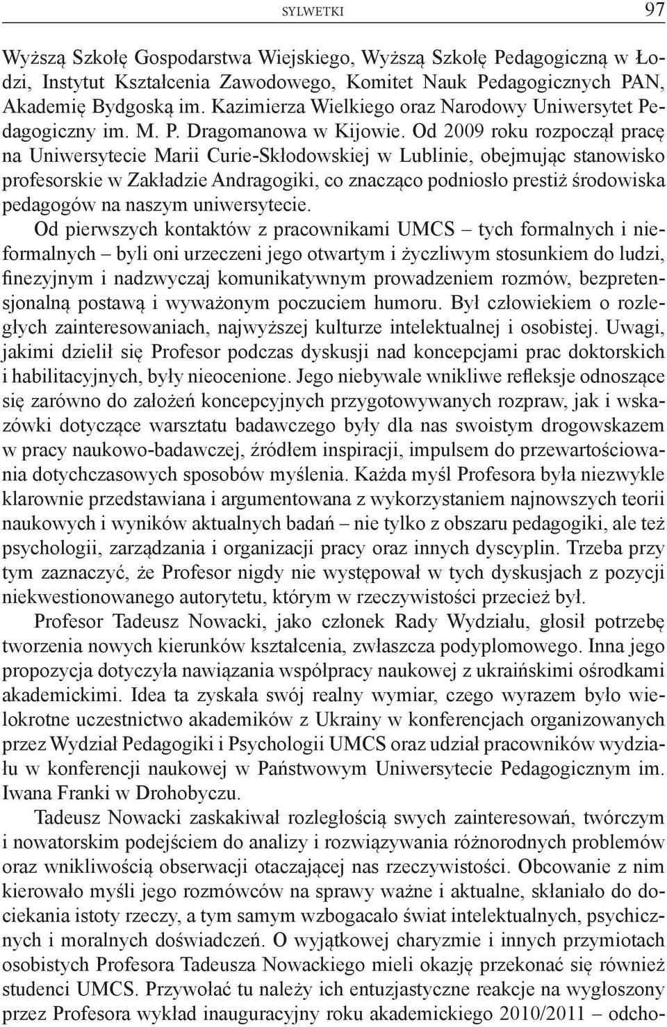 Od 2009 roku rozpoczął pracę na Uniwersytecie Marii Curie-Skłodowskiej w Lublinie, obejmując stanowisko profesorskie w Zakładzie Andragogiki, co znacząco podniosło prestiż środowiska pedagogów na