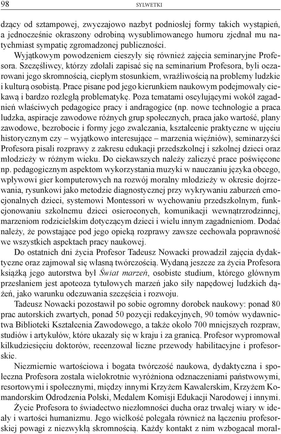 Szczęśliwcy, którzy zdołali zapisać się na seminarium Profesora, byli oczarowani jego skromnością, ciepłym stosunkiem, wrażliwością na problemy ludzkie i kulturą osobistą.