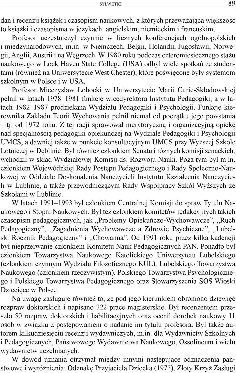 W 1980 roku podczas czteromiesięcznego stażu naukowego w Lock Haven State College (USA) odbył wiele spotkań ze studentami (również na Uniwersytecie West Chester), które poświęcone były systemom