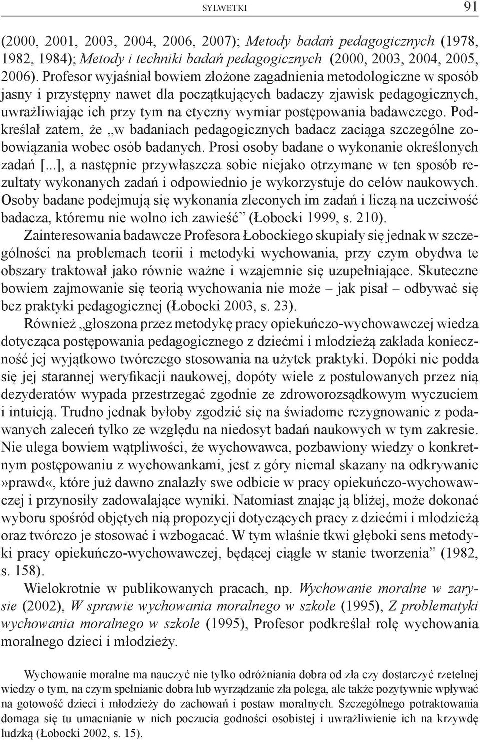 postępowania badawczego. Podkreślał zatem, że w badaniach pedagogicznych badacz zaciąga szczególne zobowiązania wobec osób badanych. Prosi osoby badane o wykonanie określonych zadań [.