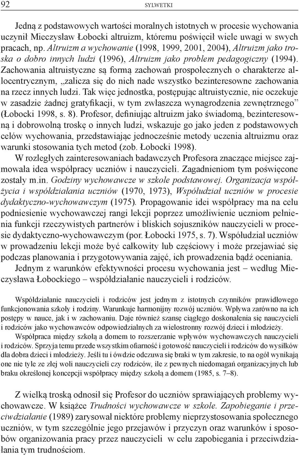 Zachowania altruistyczne są formą zachowań prospołecznych o charakterze allocentrycznym, zalicza się do nich nade wszystko bezinteresowne zachowania na rzecz innych ludzi.
