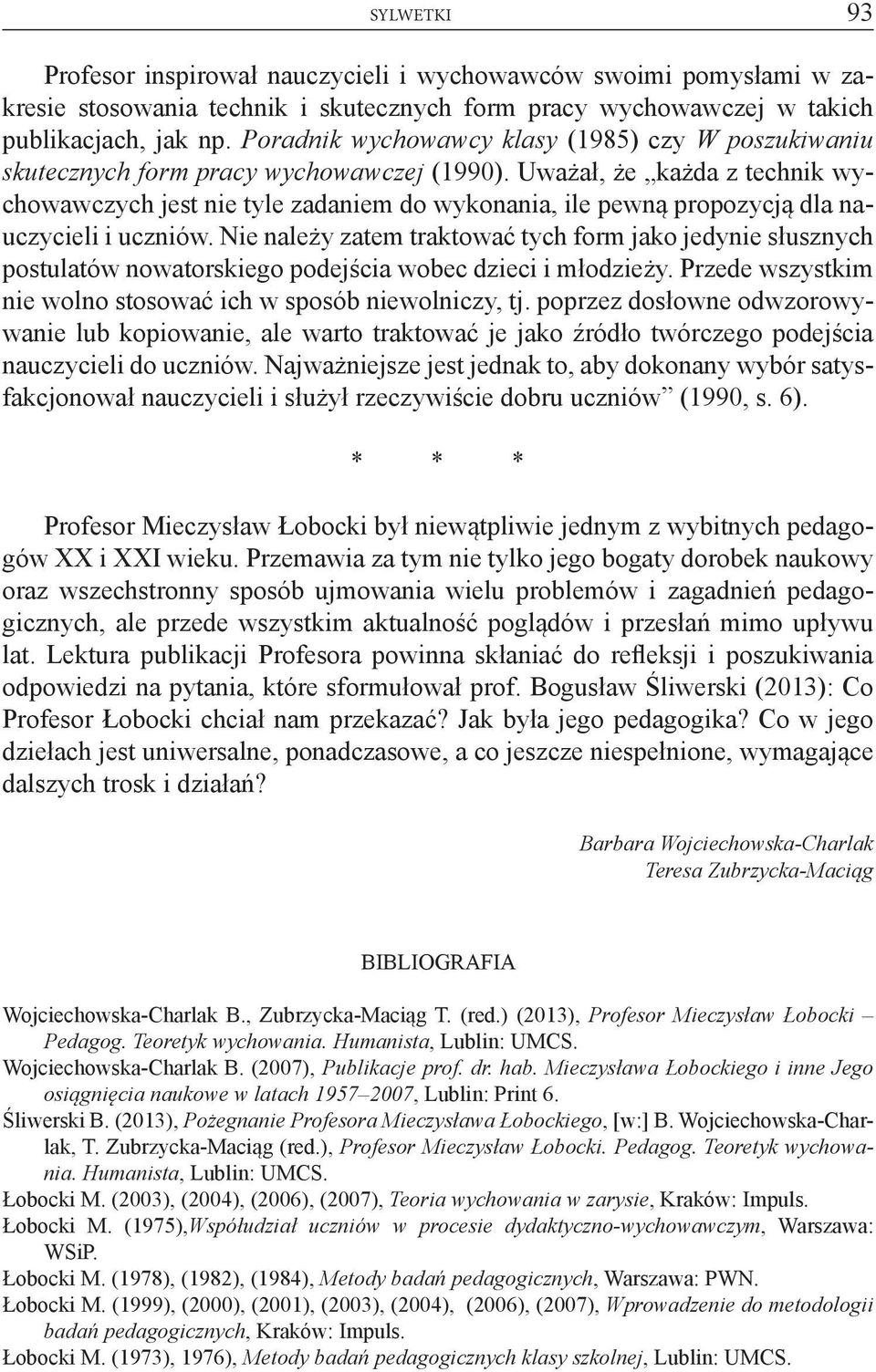 Uważał, że każda z technik wychowawczych jest nie tyle zadaniem do wykonania, ile pewną propozycją dla nauczycieli i uczniów.
