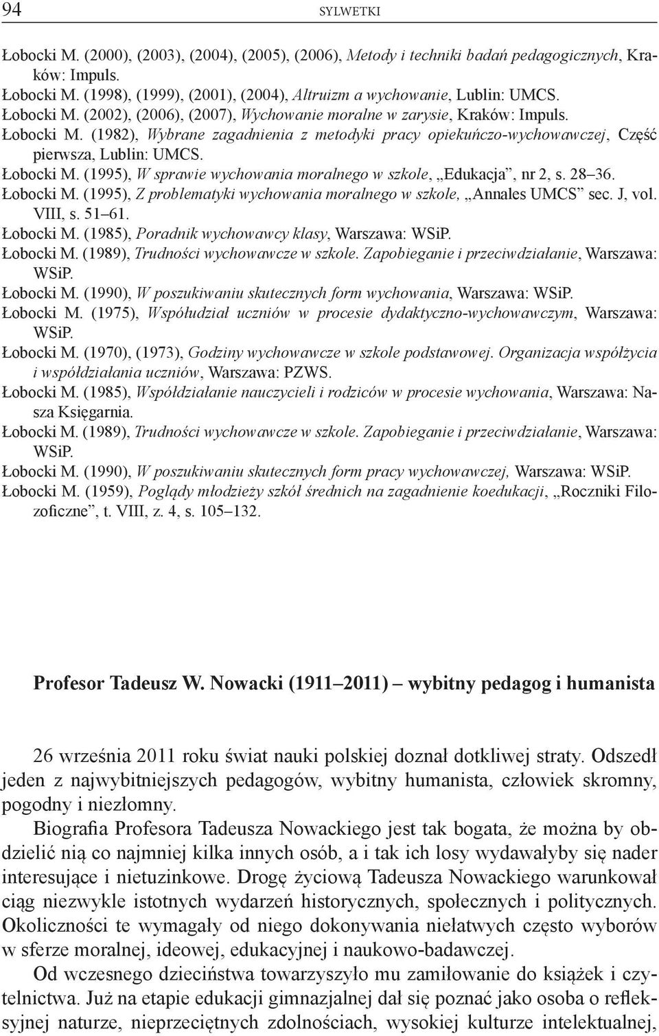 Łobocki M. (1995), W sprawie wychowania moralnego w szkole, Edukacja, nr 2, s. 28 36. Łobocki M. (1995), Z problematyki wychowania moralnego w szkole, Annales UMCS sec. J, vol. VIII, s. 51 61.