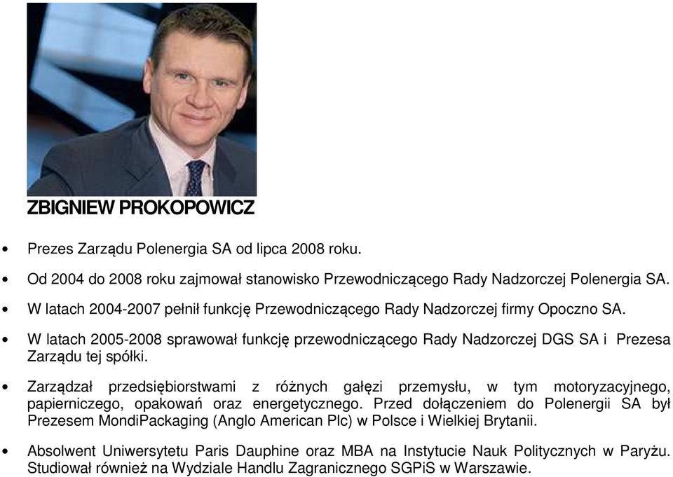 W latach 2005-2008 sprawował funkcję przewodniczącego Rady Nadzorczej DGS SA i Prezesa Zarządu tej spółki.