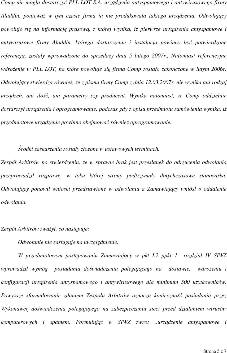 zostały wprowadzone do sprzedaży dnia 5 lutego 2007r., Natomiast referencyjne wdrożenie w PLL LOT, na które powołuje się firma Comp zostało zakończone w lutym 2006r.