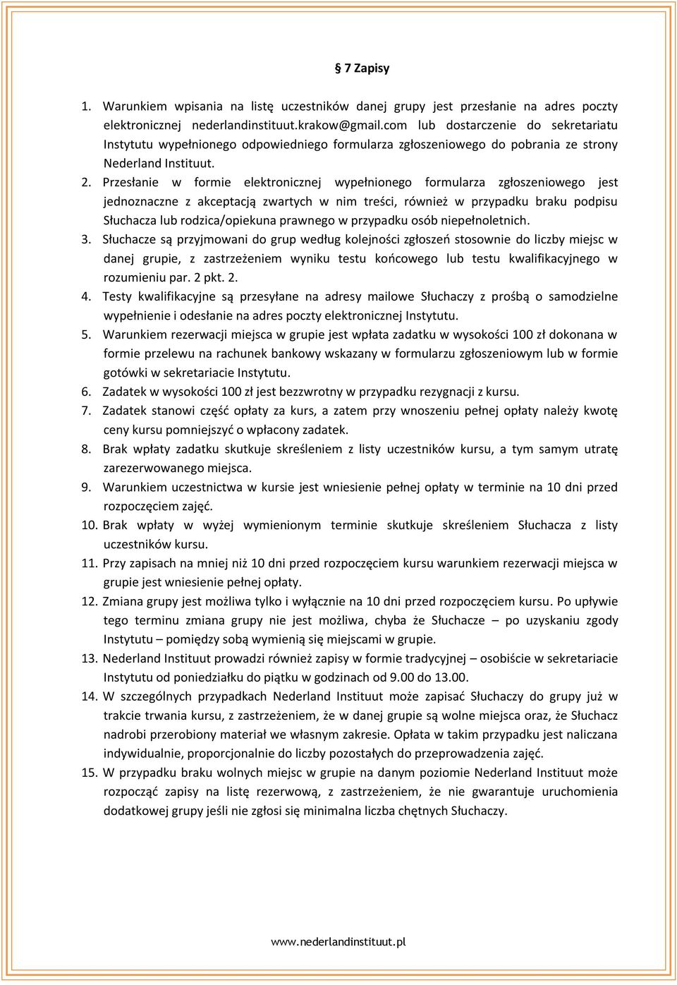 Przesłanie w formie elektronicznej wypełnionego formularza zgłoszeniowego jest jednoznaczne z akceptacją zwartych w nim treści, również w przypadku braku podpisu Słuchacza lub rodzica/opiekuna