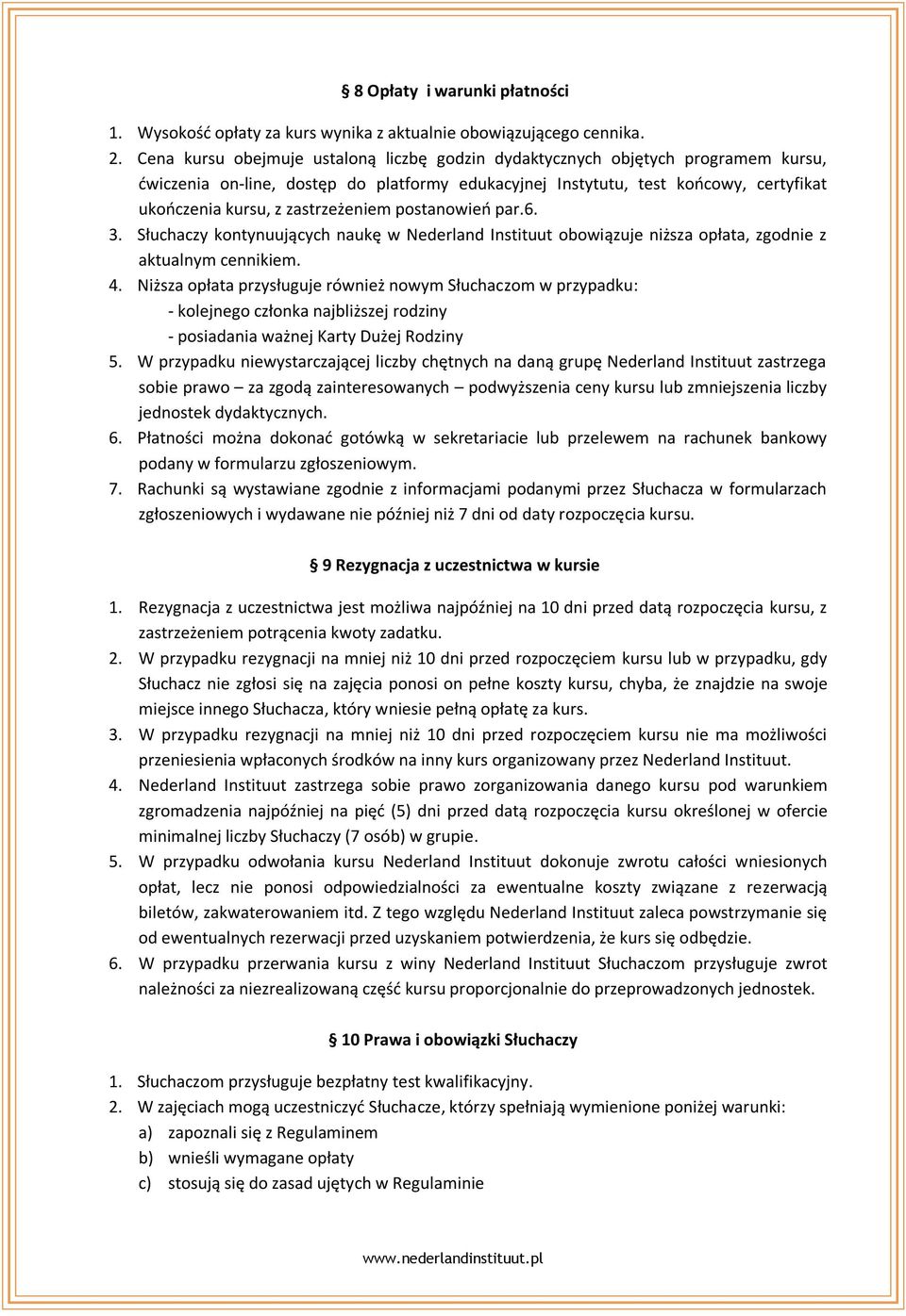 zastrzeżeniem postanowień par.6. 3. Słuchaczy kontynuujących naukę w Nederland Instituut obowiązuje niższa opłata, zgodnie z aktualnym cennikiem. 4.