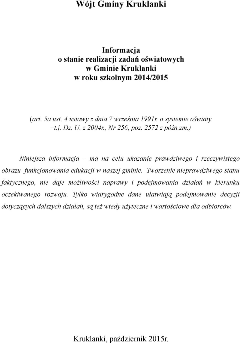 ) Niniejsza informacja ma na celu ukazanie prawdziwego i rzeczywistego obrazu funkcjonowania edukacji w naszej gminie.