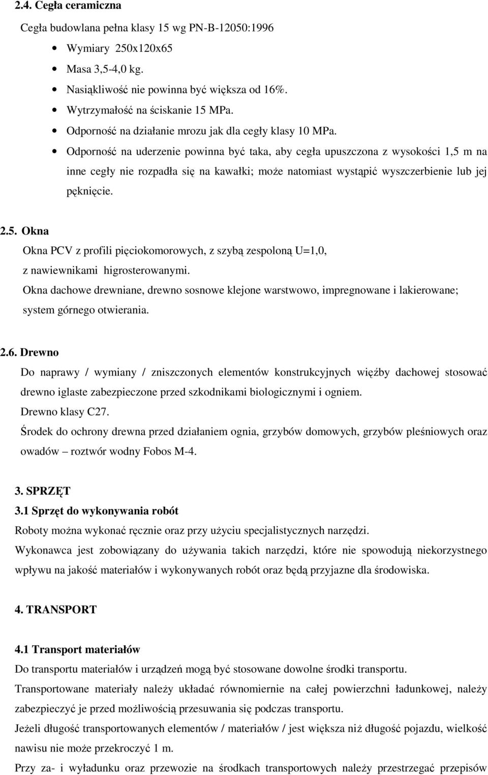 Odporność na uderzenie powinna być taka, aby cegła upuszczona z wysokości 1,5 m na inne cegły nie rozpadła się na kawałki; moŝe natomiast wystąpić wyszczerbienie lub jej pęknięcie. 2.5. Okna Okna PCV z profili pięciokomorowych, z szybą zespoloną U=1,0, z nawiewnikami higrosterowanymi.