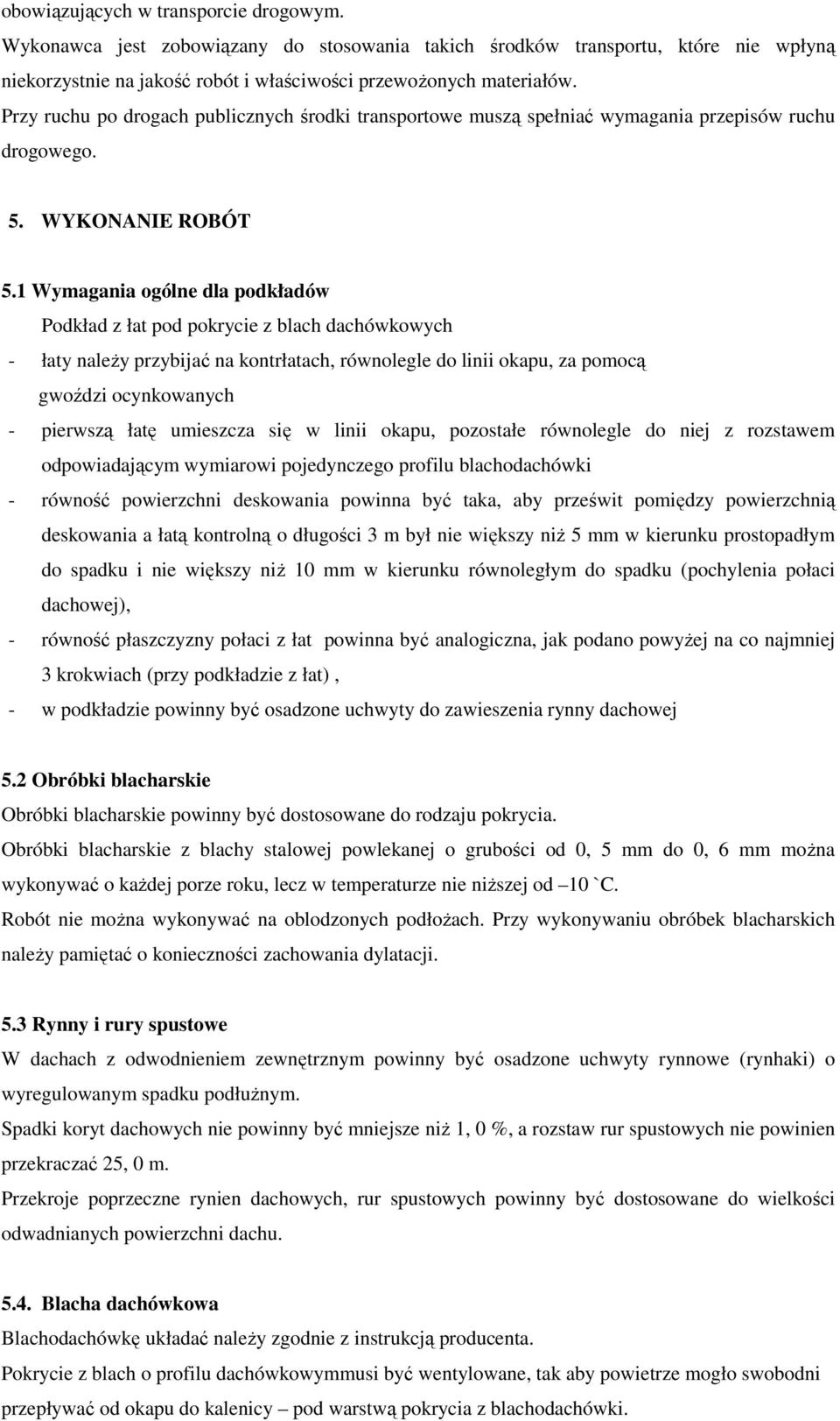 1 Wymagania ogólne dla podkładów Podkład z łat pod pokrycie z blach dachówkowych - łaty naleŝy przybijać na kontrłatach, równolegle do linii okapu, za pomocą gwoździ ocynkowanych - pierwszą łatę