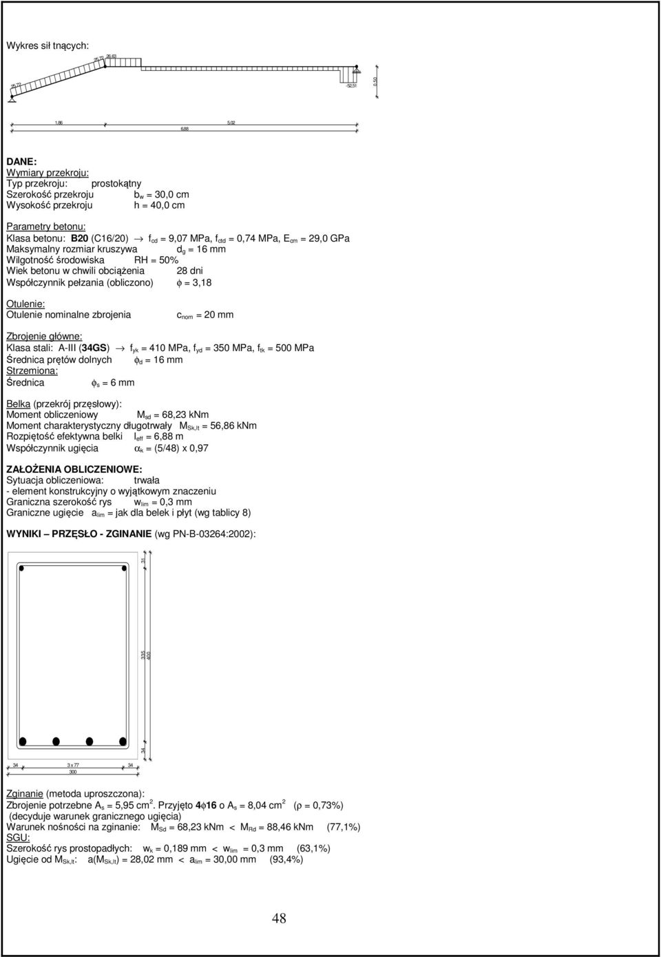 pełzania (obliczono) φ = 3,8 Otulenie: Otulenie nominalne zbrojenia c nom = 20 mm Zbrojenie główne: Klasa stali: -III (34GS) f yk = 40 MPa, f yd = 350 MPa, f tk = 500 MPa Średnica prętów dolnych φ d