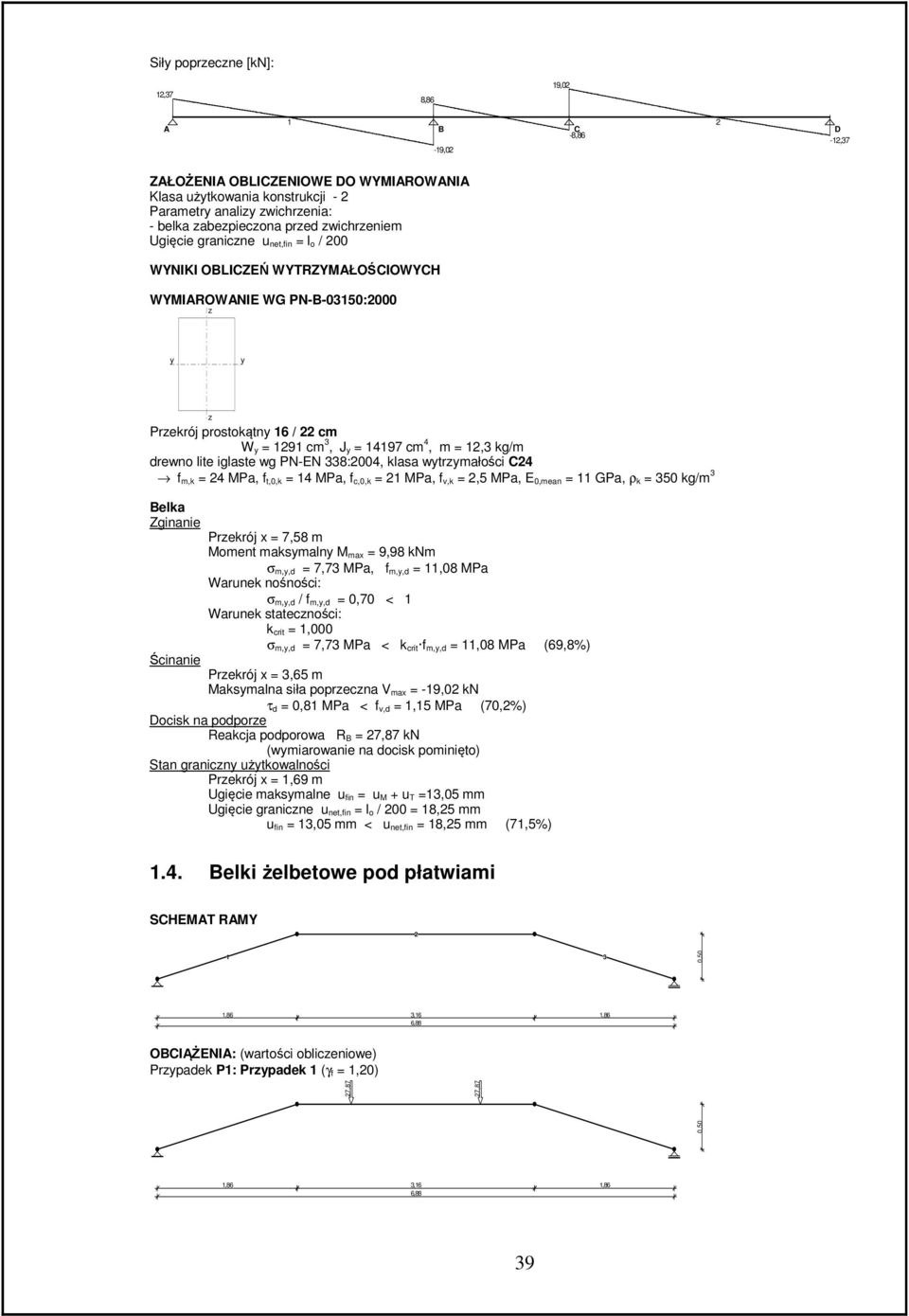 iglaste wg PN-EN 338:2004, klasa wytrzymałości C24 f m,k = 24 MPa, f t,0,k = 4 MPa, f c,0,k = 2 MPa, f v,k = 2,5 MPa, E 0,mean = GPa, ρ k = 350 kg/m 3 elka Zginanie Przekrój x = 7,58 m Moment