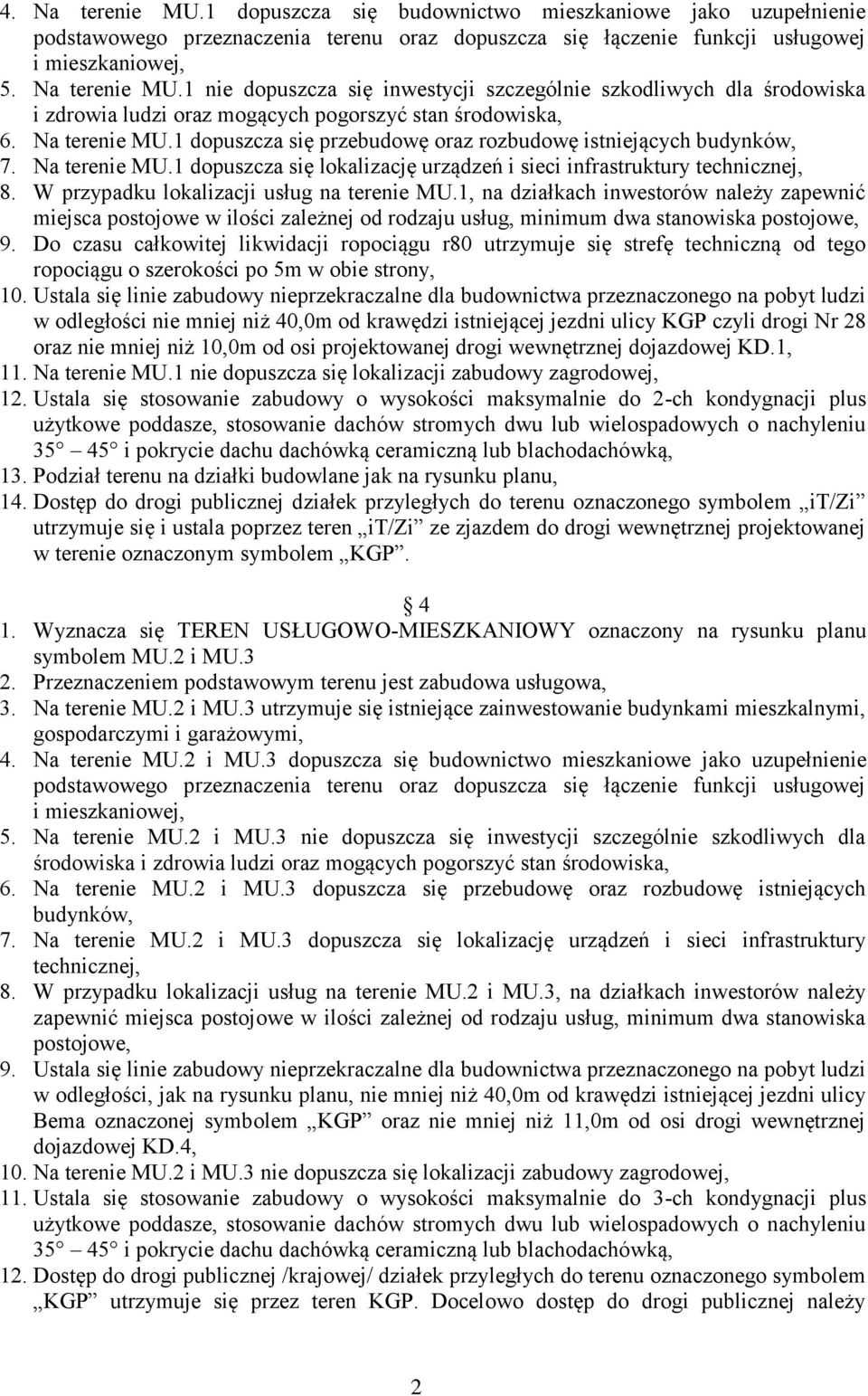 W przypadku lokalizacji usług na terenie MU.1, na działkach inwestorów należy zapewnić miejsca postojowe w ilości zależnej od rodzaju usług, minimum dwa stanowiska 9.