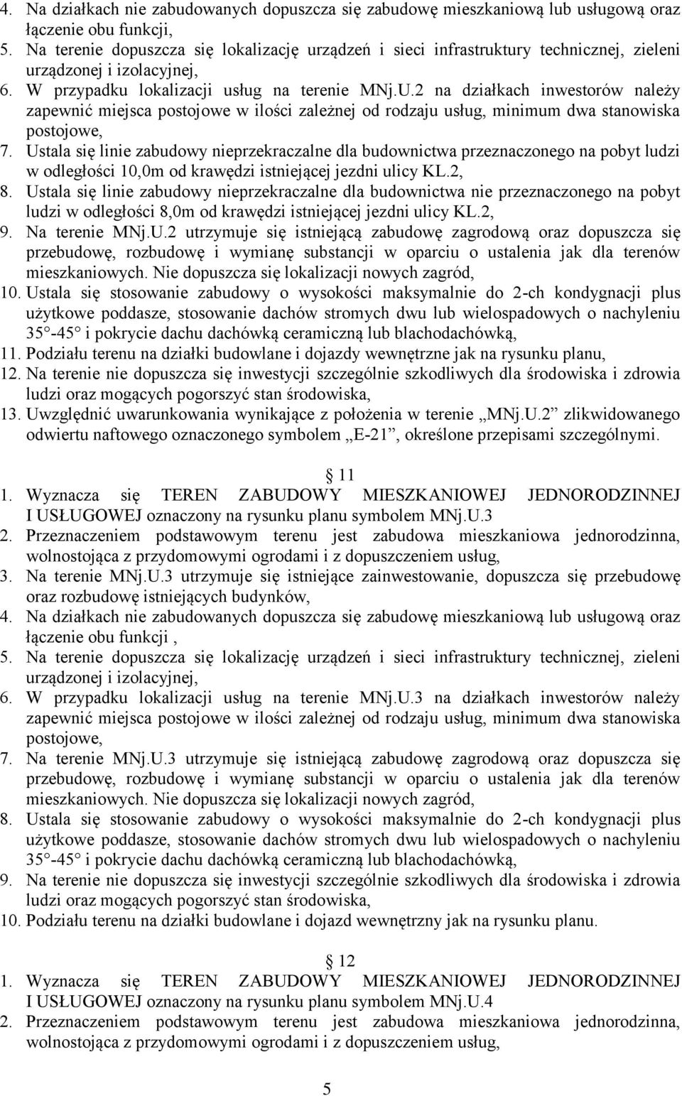 Ustala się linie zabudowy nieprzekraczalne dla budownictwa przeznaczonego na pobyt ludzi w odległości 10,0m od krawędzi istniejącej jezdni ulicy KL.2, 8.