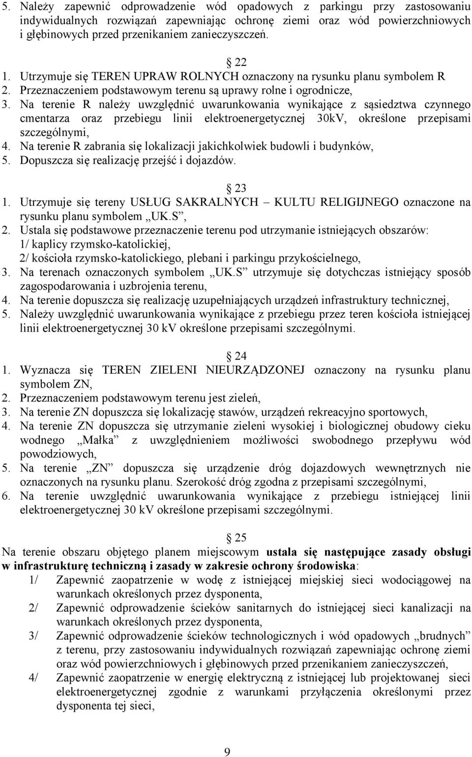 Na terenie R należy uwzględnić uwarunkowania wynikające z sąsiedztwa czynnego cmentarza oraz przebiegu linii elektroenergetycznej 30kV, określone przepisami szczególnymi, 4.