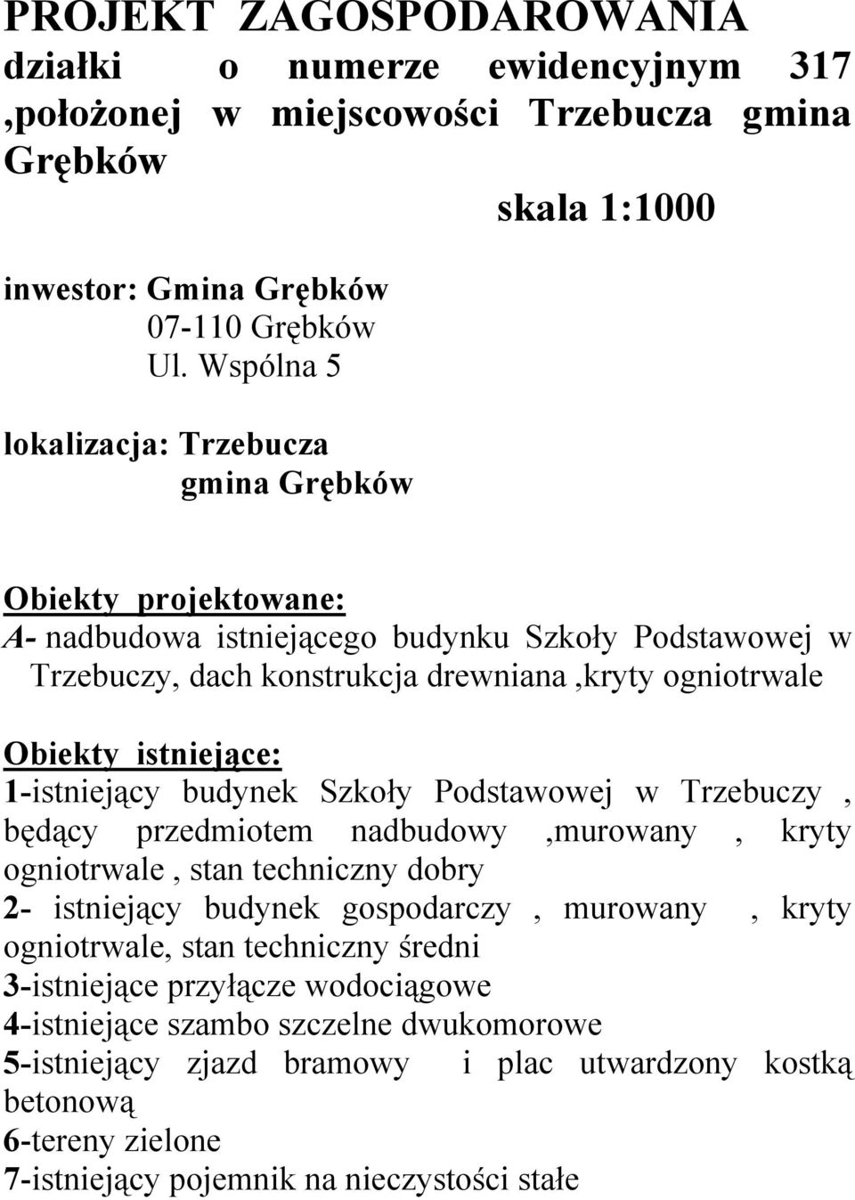 1-istniejący budynek Szkoły Podstawowej w Trzebuczy, będący przedmiotem nadbudowy,murowany, kryty ogniotrwale, stan techniczny dobry 2- istniejący budynek gospodarczy, murowany, kryty