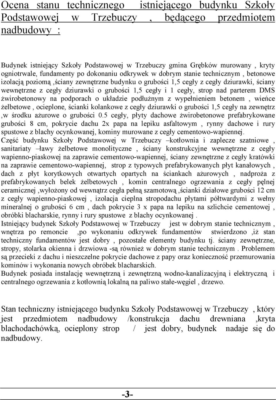 grubości 1,5 cegły i 1 cegły, strop nad parterem DMS Ŝwirobetonowy na podporach o układzie podłuŝnym z wypełnieniem betonem, wieńce Ŝelbetowe, ocieplone, ścianki kolankowe z cegły dziurawki o