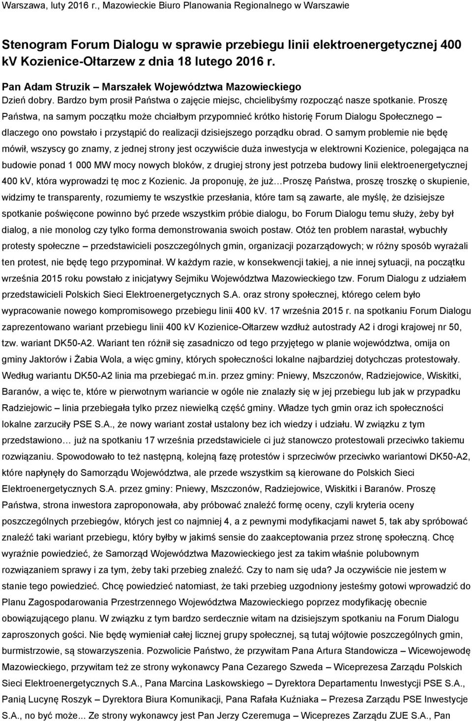 Proszę Państwa, na samym początku może chciałbym przypomnieć krótko historię Forum Dialogu Społecznego dlaczego ono powstało i przystąpić do realizacji dzisiejszego porządku obrad.