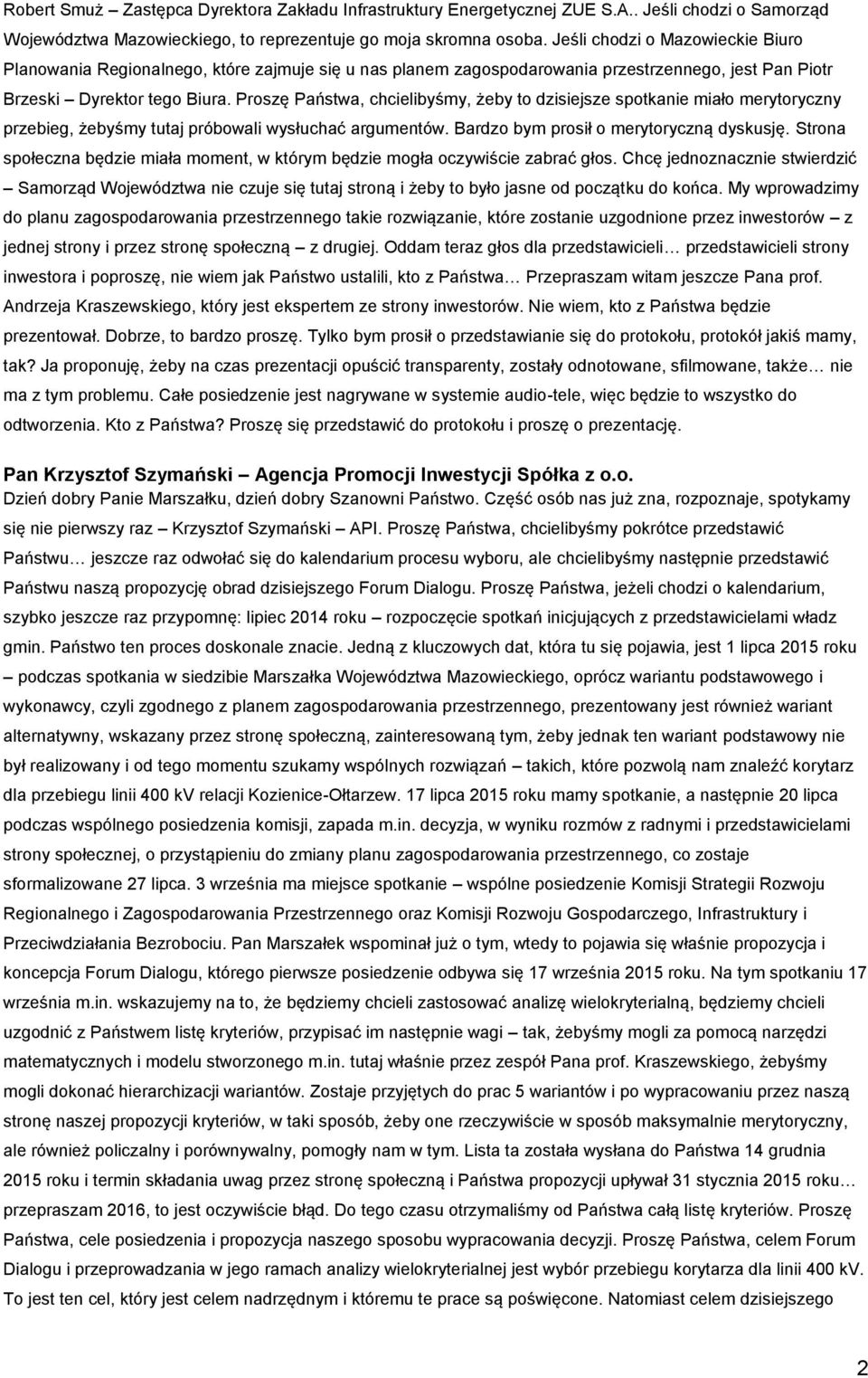 Proszę Państwa, chcielibyśmy, żeby to dzisiejsze spotkanie miało merytoryczny przebieg, żebyśmy tutaj próbowali wysłuchać argumentów. Bardzo bym prosił o merytoryczną dyskusję.
