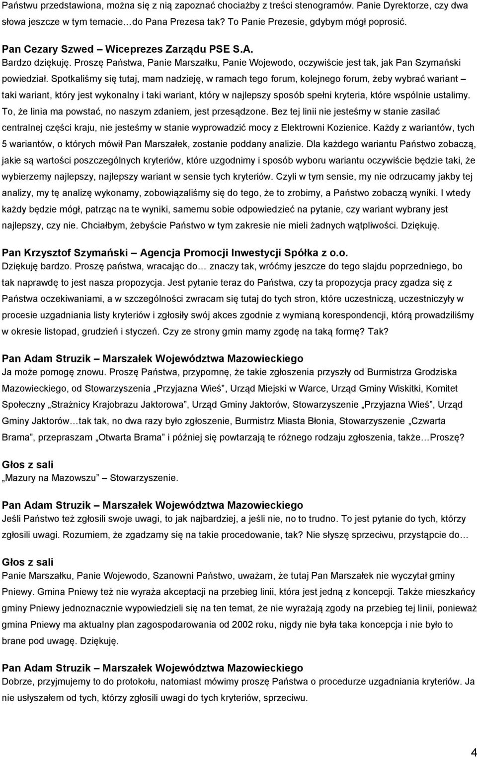 Spotkaliśmy się tutaj, mam nadzieję, w ramach tego forum, kolejnego forum, żeby wybrać wariant taki wariant, który jest wykonalny i taki wariant, który w najlepszy sposób spełni kryteria, które