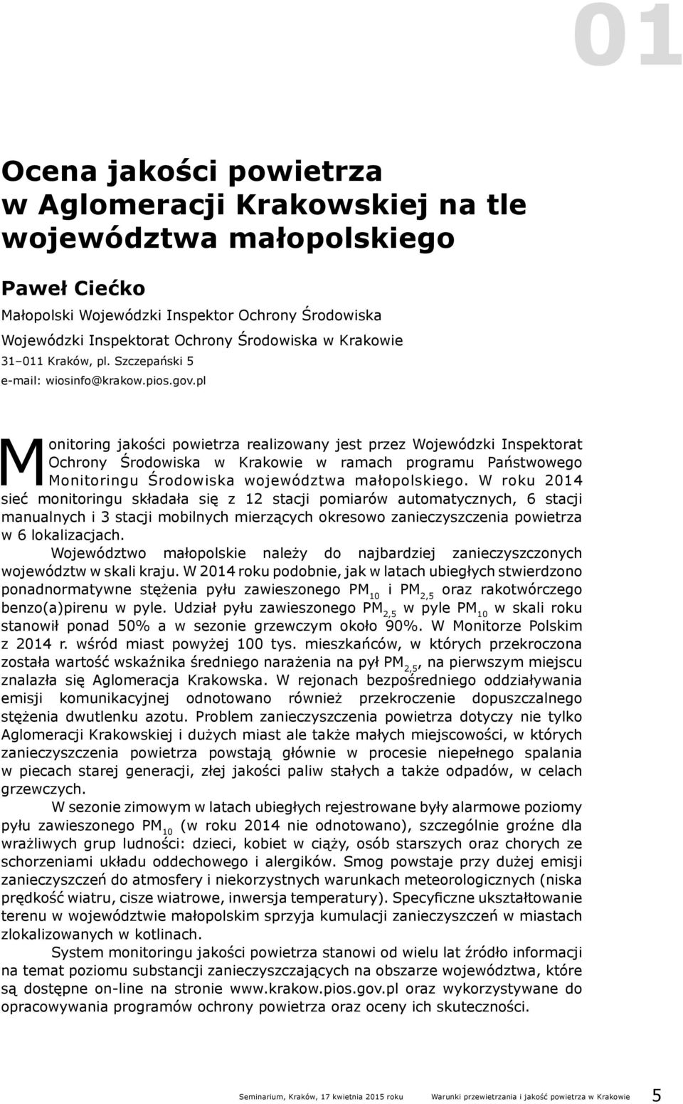 pl Monitoring jakości powietrza realizowany jest przez Wojewódzki Inspektorat Ochrony Środowiska w Krakowie w ramach programu Państwowego Monitoringu Środowiska województwa małopolskiego.