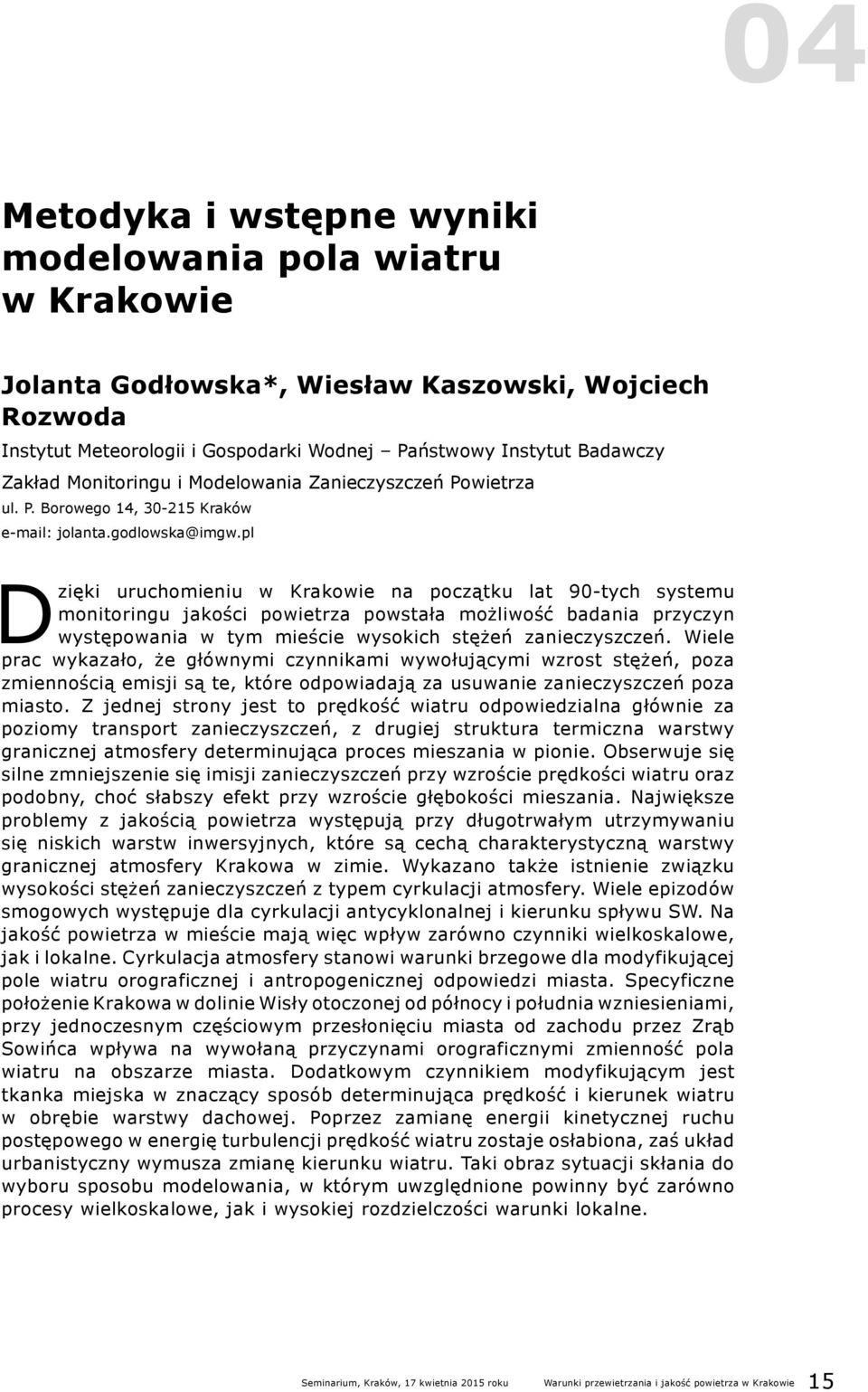 pl Dzięki uruchomieniu w Krakowie na początku lat 90-tych systemu monitoringu jakości powietrza powstała możliwość badania przyczyn występowania w tym mieście wysokich stężeń zanieczyszczeń.